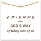 Friends are God's way of taking care of us.