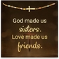 God made us sisters. Love made us friends