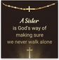 A sister is God's way of making sure we never walk alone